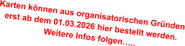 Karten können aus organisatorischen Gründen erst ab dem 01.03.2026 hier bestellt werden. Weitere Infos folgen…..
